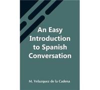 An Easy Introduction To Spanish Conversation Containing All That Is Necessary To Make A Rapid Progress In It - M. Velazquez de la Cadena - Alpha Editions M. Velazquez de la CadenaM. Velazquez de la Ca