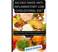 AN EASY MADE ANTI-INFLAMMATORY LOW CHOLESTEROL DIET: Healthy recipes and A 4weeks meal plan to cut cholesterol and make a long lasting changes in your body
