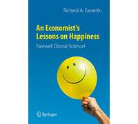 An Economist’s Lessons on Happiness: Farewell Dismal Science!