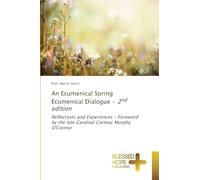 An Ecumenical Spring Ecumenical Dialogue - 2nd edition: Reflections and Experiences - Foreword by the late Cardinal Cormac Murphy O'Connor