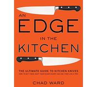 An Edge in the Kitchen: The Ultimate Guide to Kitchen Knives -- How to Buy Them, Keep Them Razor Sharp, and Use Them Like a Pro by Ward, Chad (2008) Hardcover