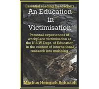 An Education In Victimisation: Personal Experiences Of Workplace Victimisation In The N.S.W Department Of Education, In The Context Of International Research Into Mobbing