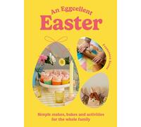 An Eggcellent Easter: Simple springtime makes, bakes and activities for the whole family
