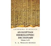 An Egyptian Hieroglyphic Dictionary With An Index Of English Words, King List And Geographical, List With Indexes, List Of Hieroglyphic Characters, Coptic And Semitic Alphabets, Etc By Ernest Alfred W