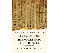 An Egyptian Hieroglyphic Dictionary With An Index Of English Words, King List And Geographical, List With Indexes, List Of Hieroglyphic Characters, Coptic And Semitic Alphabets, Etc By Ernest Alfred W