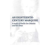 An eighteenth century marquise: A study of Émilie Du Châtelet and her times