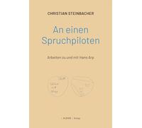 An einen Spruchpiloten: Arbeiten zu und mit Hans Arp