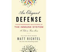 An Elegant Defense: The Extraordinary New Science of the Immune System: A Tale in Four Lives