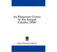 An Elementary Course in the Integral Calculus (1898) Murray, Daniel Alexander (Auteur)