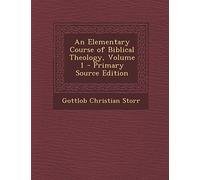 An Elementary Course of Biblical Theology, Volume 1 - Primary Source Edition