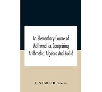 An Elementary Course Of Mathematics Comprising Arithmetic, Algebra And Euclid