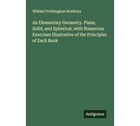 An Elementary Geometry. Plane, Solid, and Spherical, with Numerous Exercises Illustrative of the Principles of Each Book