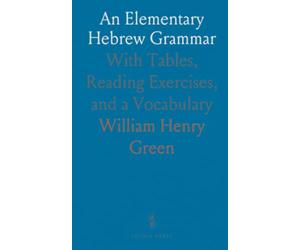 An Elementary Hebrew Grammar: With Tables, Reading Exercises, and a Vocabulary