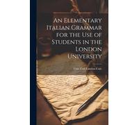 An Elementary Italian Grammar For The Use Of Students In The London University