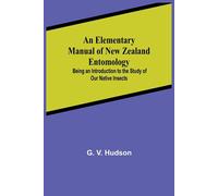 An Elementary Manual Of New Zealand Entomology; Being An Introduction To The Study Of Our Native Insects