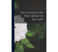 An Elementary Text-Book Of Botany