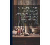 An Elementary Treatise On American Grape Culture And Wine Making