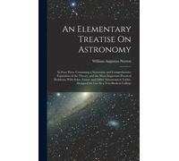An Elementary Treatise On Astronomy: In Four Parts. Containing A Systematic And Comprehensive Exposition Of The Theory, And The More Important Practic
