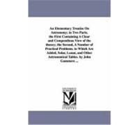 An Elementary Treatise on Astronomy; In Two Parts. the First Containing a Clear and Compendious View of the Theory; The Second, a Number of Practical Gummere, John (Auteur)