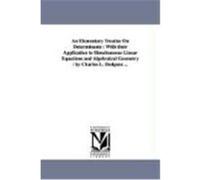 An Elementary Treatise on Determinants: With Their Application to Simultaneous Linear Equations and Algebraical Geometry / By Charles L. Dodgson ... Carroll, Lewis (Auteur)