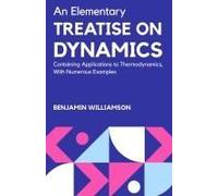 An Elementary Treatise On Dynamics Containing Applications To Thermodynamics,With Numerous Examples