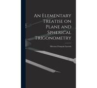 An Elementary Treatise On Plane And Spherical Trigonometry