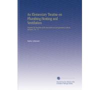 An Elementary Treatise on Plumbing Heating and Ventilation: Prepared for Students of the International Correspondence Schools, Scranton, Pa. V.3