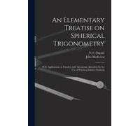 An Elementary Treatise On Spherical Trigonometry [Microform]: With Applications To Geodesy And Astronomy, Intended For The Use Of Practical Science St
