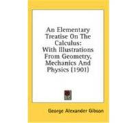 An Elementary Treatise on the Calculus: With Illustrations from Geometry, Mechanics and Physics (1901) Gibson, George Alexander (Auteur)