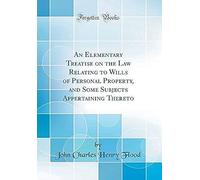 An Elementary Treatise On The Law Relating To Wills Of Personal Property, And Some Subjects Appertaining Thereto (Classic Reprint)