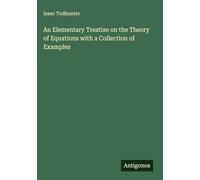An Elementary Treatise on the Theory of Equations with a Collection of Examples