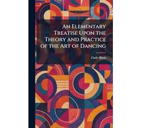 An Elementary Treatise Upon the Theory and Practice of the Art of Dancing