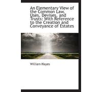 An Elementary View Of The Common Law, Uses, Devises, And Trusts: With Reference To The Creation And