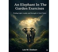 An Elephant In The Garden Exercises: Finding Light, Loyalty, and Strength in Dark Times