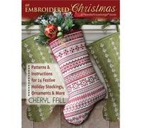 An Embroidered Christmas: Patterns And Instructions For 24 Festive Holiday Stockings, Ornaments, And More Cheryl Fall, (Auteur)