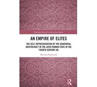 An Empire of Elites The Self-Representation of the Senatorial Aristocracy in the Later Roman State in the Fourth Century AD - Mariana Bodnaruk - Routledge - ebook (ePub) - Livre