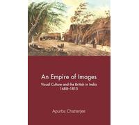 An Empire of Images: Visual Culture and the British in India, 1688-1815