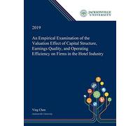 An Empirical Examination Of The Valuation Effect Of Capital Structure, Earnings Quality, And Operating Efficiency On Firms In The Hotel Industry