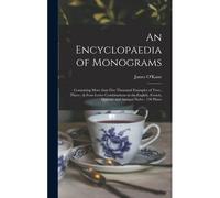 An Encyclopaedia Of Monograms: Containing More Than Five Thousand Examples Of Two-, Three-, & Four-Letter Combinations In The English, French, German
