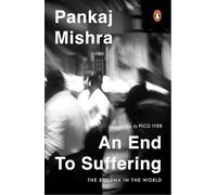 An End To Suffering: The Buddha In The World: Now with a New Introduction by Pico Iyer
