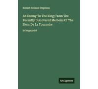 An Enemy To The King; From The Recently Discovered Memoirs Of The Sieur De La Tournoire: in large print