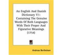 An English and Danish Dictionary V1: Containing the Genuine Words of Both Languages with Their Proper and Figurative Meanings (1754) Berthelson, Andreas (Auteur)