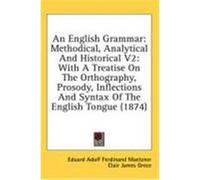 An English Grammar: Methodical, Analytical and Historical V2: With a Treatise on the Orthography, Prosody, Inflections and Syntax of the E Maetzner, Eduard Adolf Ferdinand (Auteur)