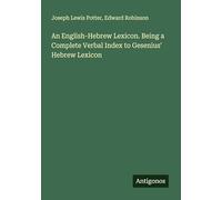 An English-Hebrew Lexicon. Being a Complete Verbal Index to Gesenius' Hebrew Lexicon