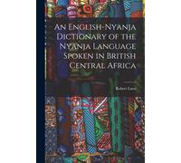 An English-Nyanja Dictionary Of The Nyanja Language Spoken In British Central Africa