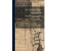 An English-Siamese Dictionary: Revised And Enlarged, Containing A Large Number Of Modern And Current Words, Meanings, Idiomatic Phrases And Rendering