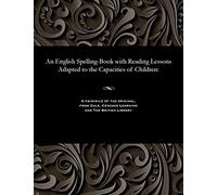 An English Spelling-Book With Reading Lessons Adapted To The Capacities Of Children