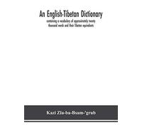 An English-Tibetan Dictionary, Containing A Vocabulary Of Approximately Twenty Thousand Words And Their Tibetan Equivalents
