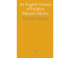 An English Version of Frédéric Mistral's Mirèio: From the Original Provençal Under the Author's Sanction