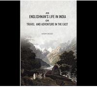 An Englishman's Life in India: Or Travel And Adventure In The East